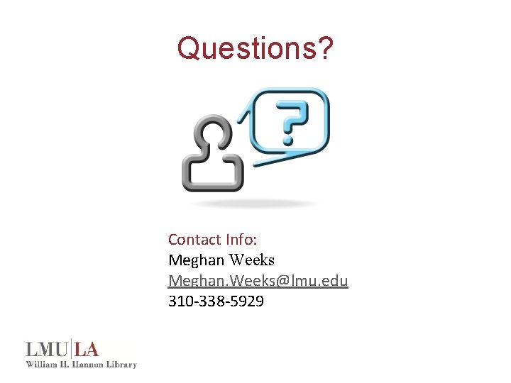 Questions? Contact Info: Meghan Weeks Meghan. Weeks@lmu. edu 310 -338 -5929 