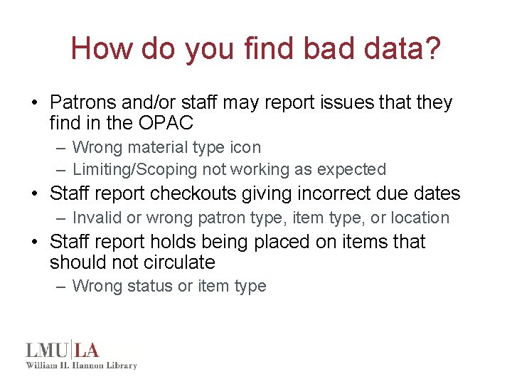 How do you find bad data? • Patrons and/or staff may report issues that
