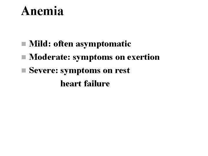 Anemia Mild: often asymptomatic n Moderate: symptoms on exertion n Severe: symptoms on rest