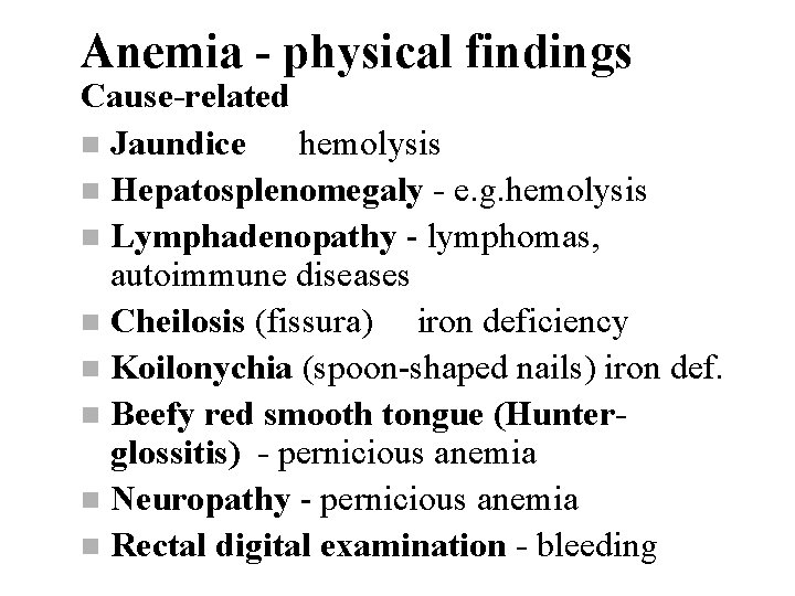 Anemia - physical findings Cause-related n Jaundice hemolysis n Hepatosplenomegaly - e. g. hemolysis