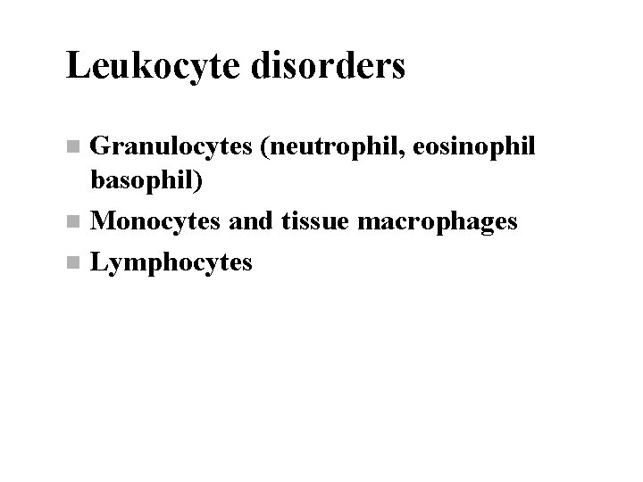 Leukocyte disorders Granulocytes (neutrophil, eosinophil basophil) n Monocytes and tissue macrophages n Lymphocytes n