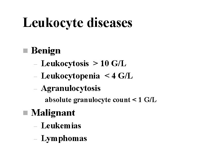 Leukocyte diseases n Benign – – – Leukocytosis > 10 G/L Leukocytopenia < 4