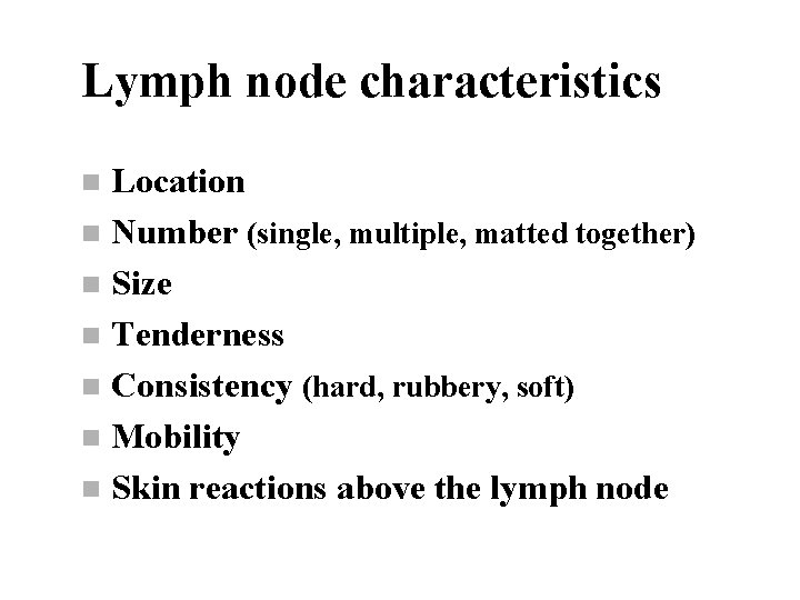 Lymph node characteristics Location n Number (single, multiple, matted together) n Size n Tenderness