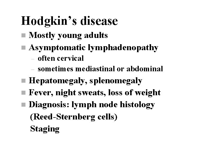 Hodgkin’s disease Mostly young adults n Asymptomatic lymphadenopathy n – – often cervical sometimes