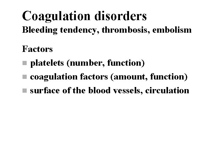 Coagulation disorders Bleeding tendency, thrombosis, embolism Factors n platelets (number, function) n coagulation factors