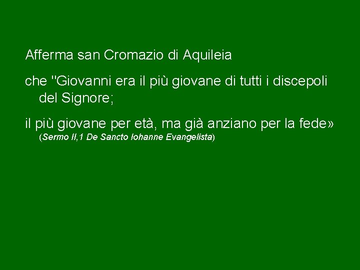 Afferma san Cromazio di Aquileia che "Giovanni era il più giovane di tutti i