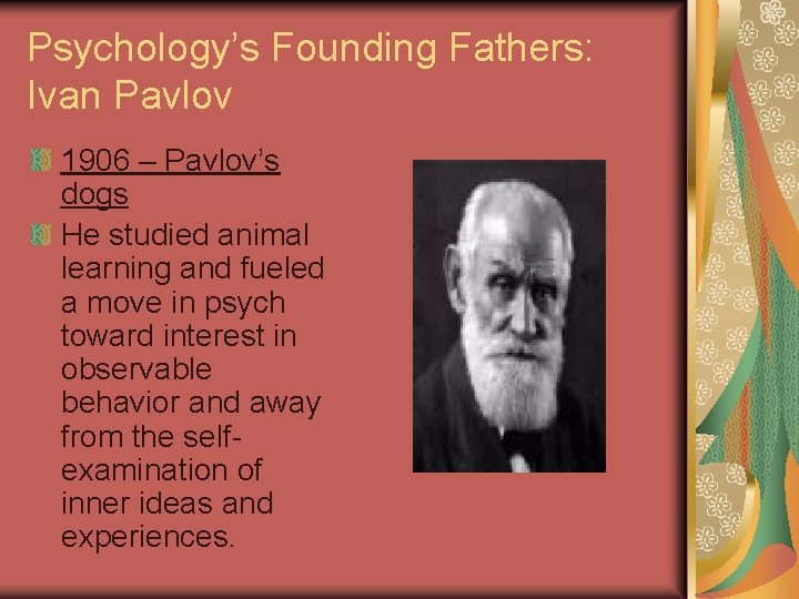 Psychology’s Founding Fathers: Ivan Pavlov 1906 – Pavlov’s dogs He studied animal learning and