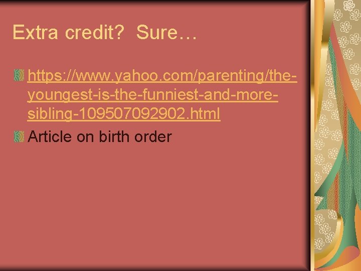 Extra credit? Sure… https: //www. yahoo. com/parenting/theyoungest-is-the-funniest-and-moresibling-109507092902. html Article on birth order 