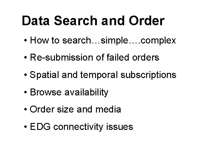 Data Search and Order • How to search…simple…. complex • Re-submission of failed orders
