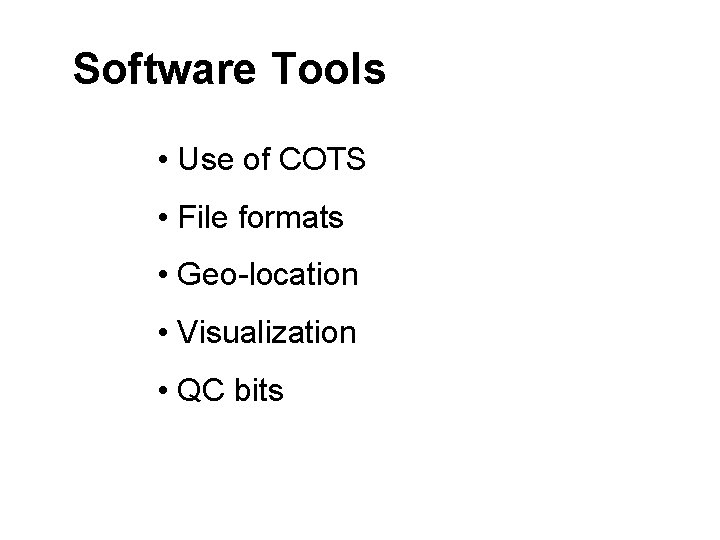 Software Tools • Use of COTS • File formats • Geo-location • Visualization •