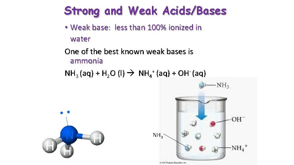 Strong and Weak Acids/Bases • Weak base: less than 100% ionized in water One