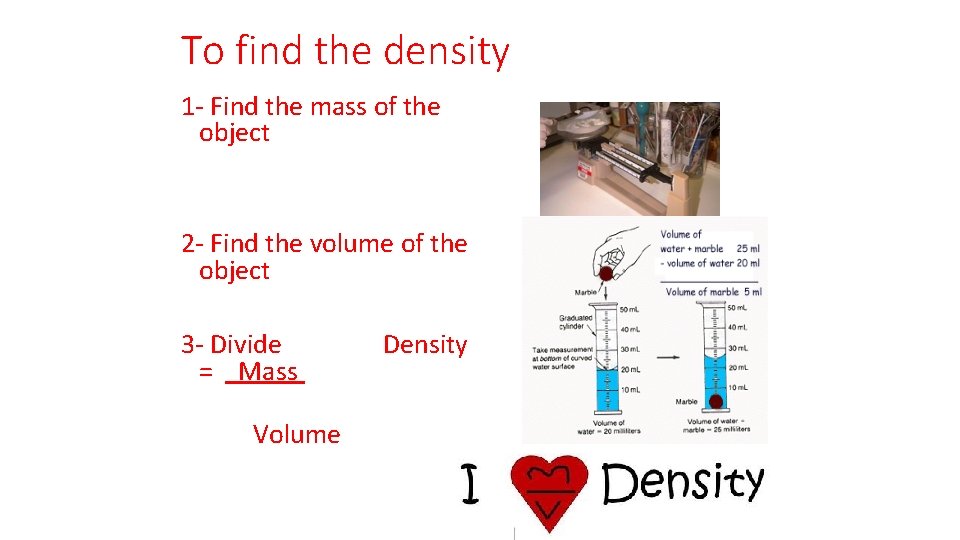 To find the density 1 - Find the mass of the object 2 -