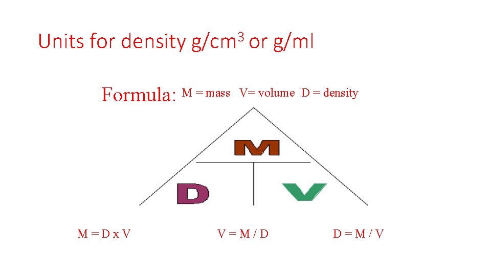 Units for density g/cm 3 or g/ml Formula: M = mass M=Dx. V V=