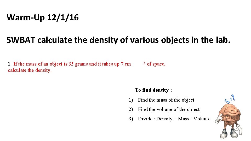 Warm-Up 12/1/16 SWBAT calculate the density of various objects in the lab. 1. If