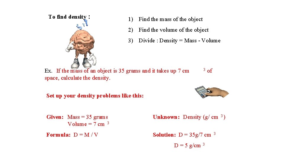 To find density : 1) Find the mass of the object 2) Find the