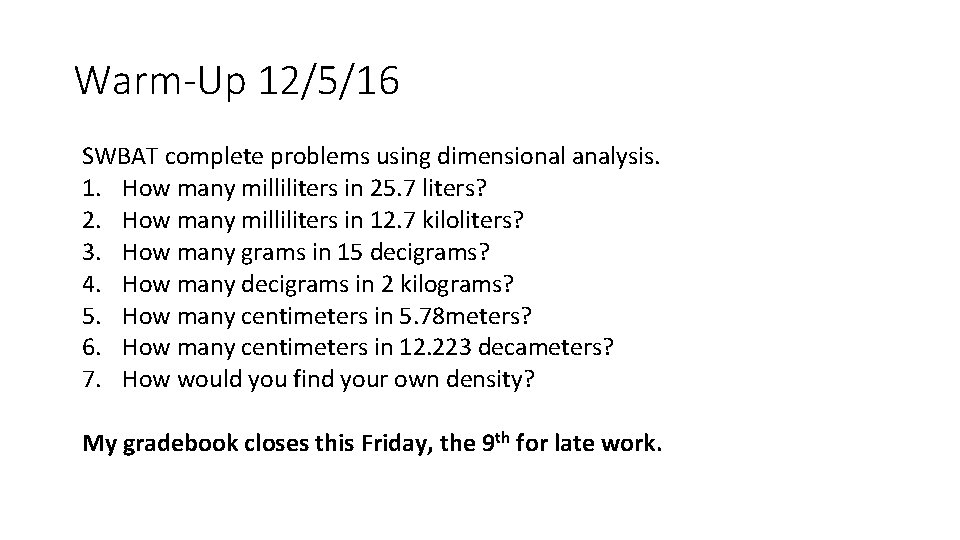 Warm-Up 12/5/16 SWBAT complete problems using dimensional analysis. 1. How many milliliters in 25.