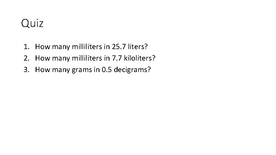 Quiz 1. How many milliliters in 25. 7 liters? 2. How many milliliters in