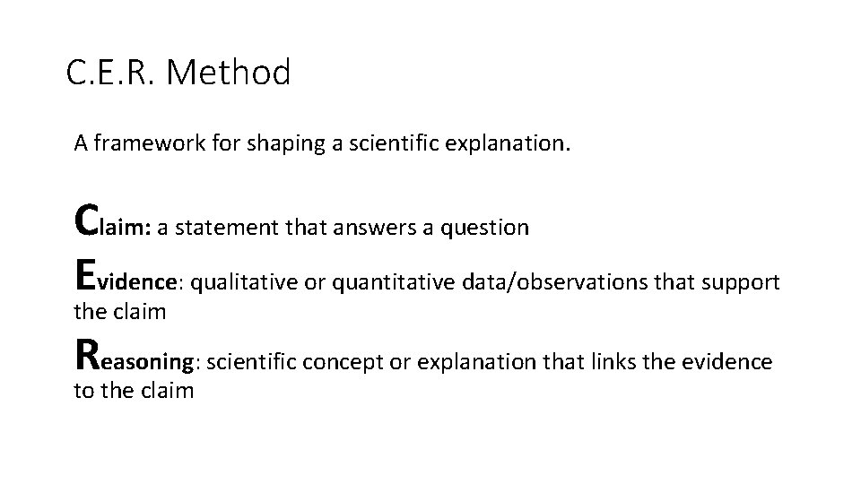 C. E. R. Method A framework for shaping a scientific explanation. Claim: a statement