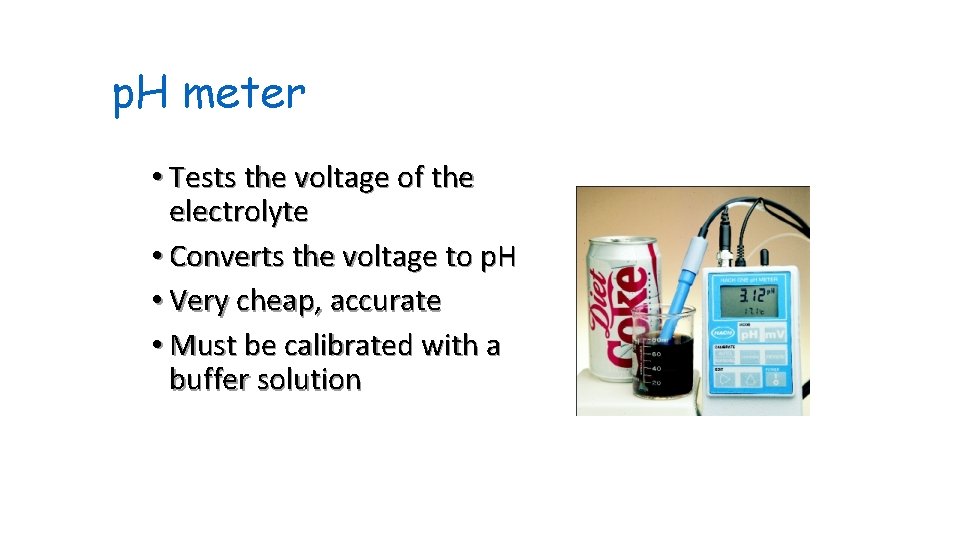 p. H meter • Tests the voltage of the electrolyte • Converts the voltage