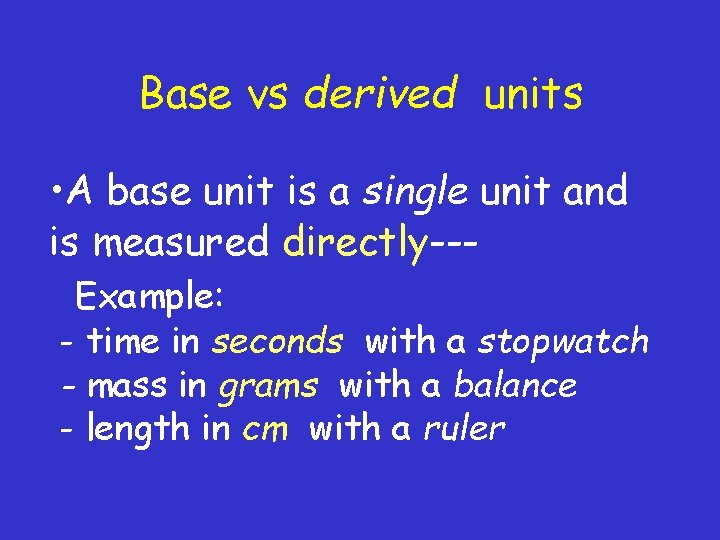 Base vs derived units • A base unit is a single unit and is