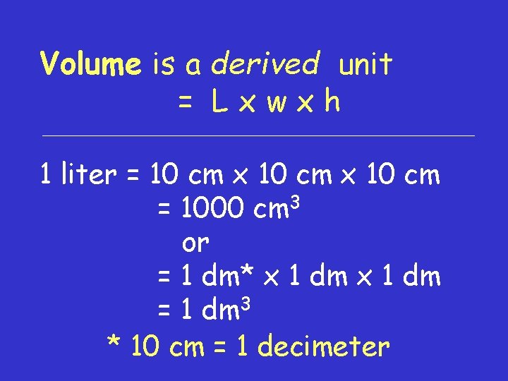 Volume is a derived unit = Lxwxh 1 liter = 10 cm x 10