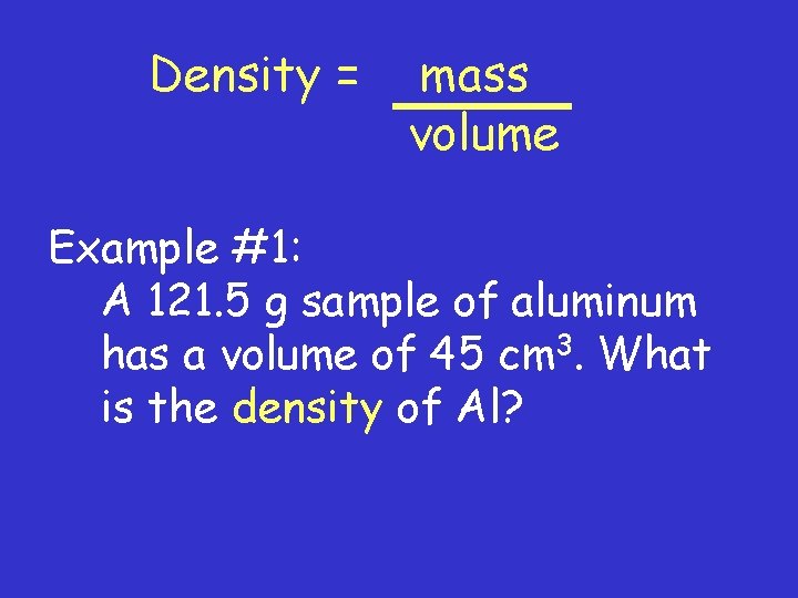 Density = mass volume Example #1: A 121. 5 g sample of aluminum has