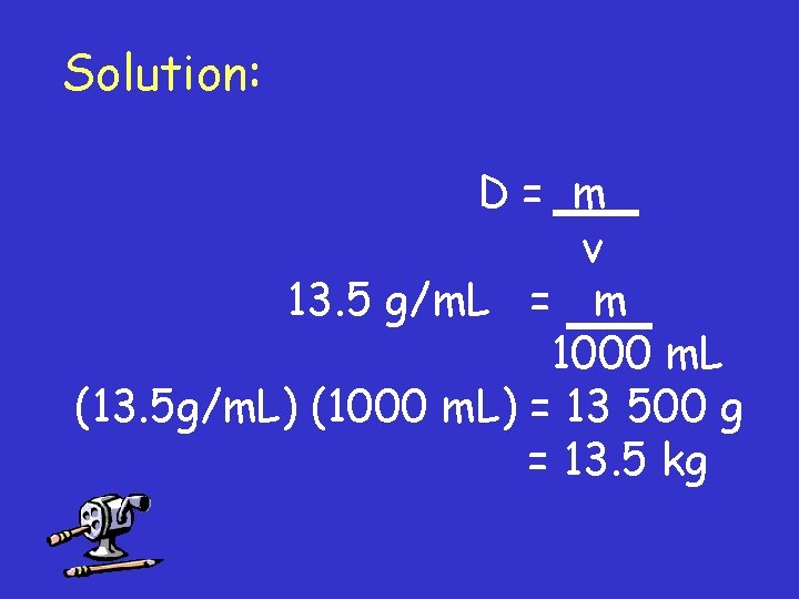Solution: D= m v 13. 5 g/m. L = m 1000 m. L (13.