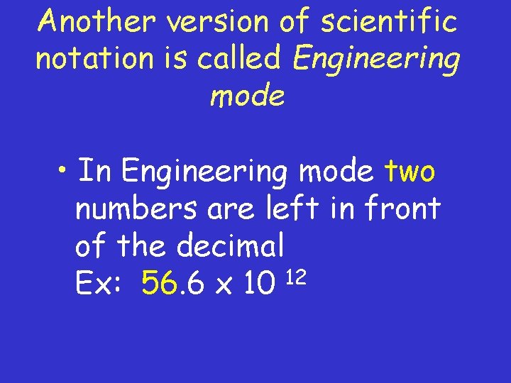 Another version of scientific notation is called Engineering mode • In Engineering mode two