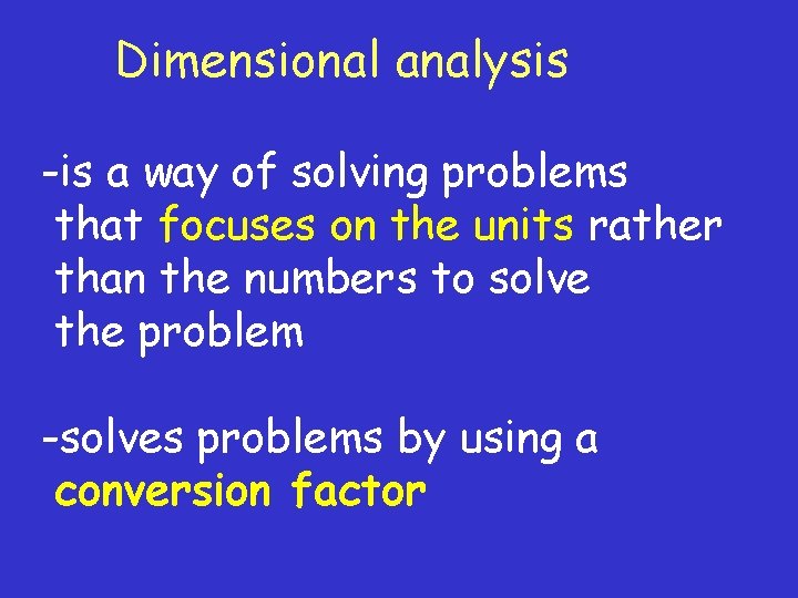 Dimensional analysis -is a way of solving problems that focuses on the units rather