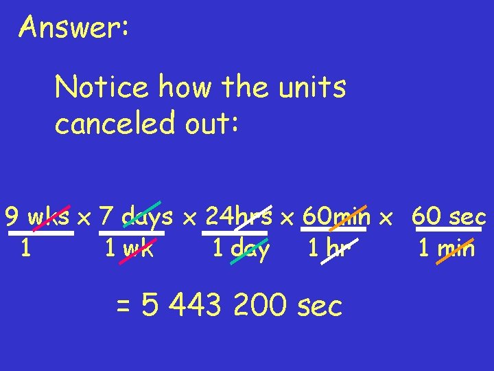Answer: Notice how the units canceled out: 9 wks x 7 days x 24