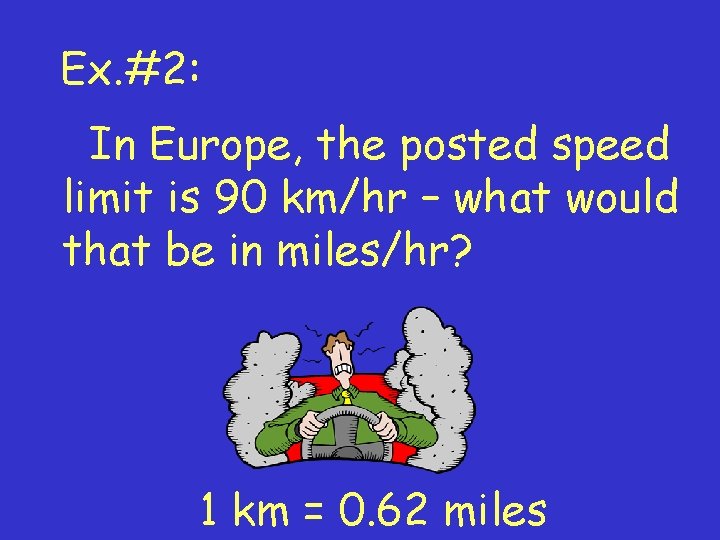 Ex. #2: In Europe, the posted speed limit is 90 km/hr – what would