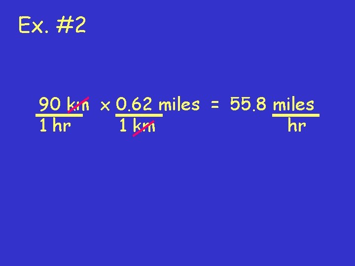 Ex. #2 90 km x 0. 62 miles = 55. 8 miles 1 hr