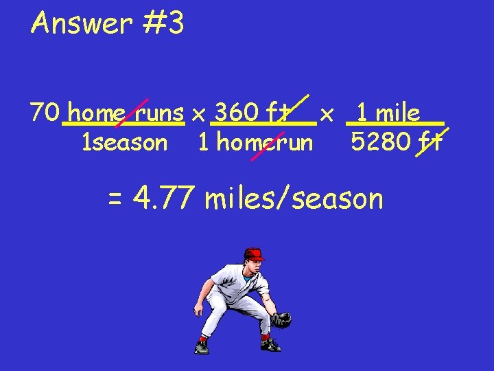 Answer #3 70 home runs x 360 ft x 1 mile 1 season 1