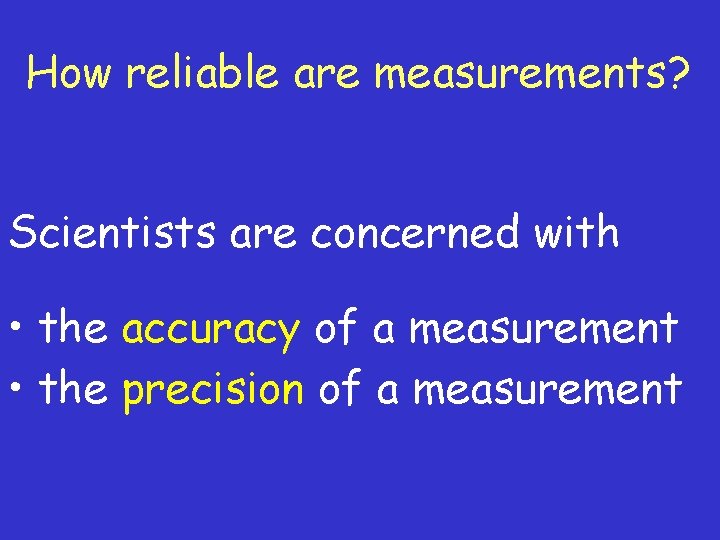 How reliable are measurements? Scientists are concerned with • the accuracy of a measurement