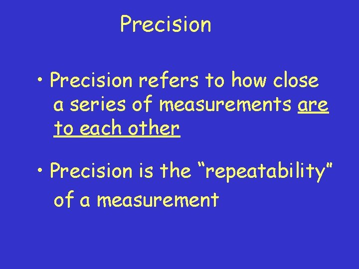 Precision • Precision refers to how close a series of measurements are to each
