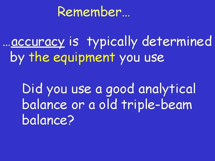 Remember… …accuracy is typically determined by the equipment you use Did you use a