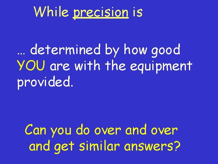 While precision is … determined by how good YOU are with the equipment provided.