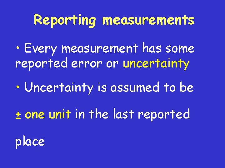 Reporting measurements • Every measurement has some reported error or uncertainty • Uncertainty is