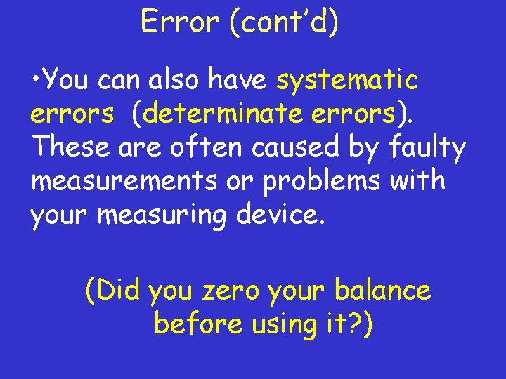 Error (cont’d) • You can also have systematic errors (determinate errors). These are often