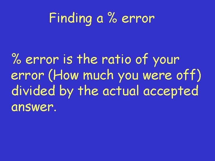 Finding a % error is the ratio of your error (How much you were