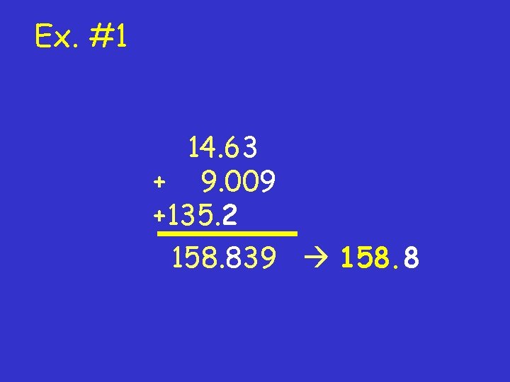 Ex. #1 14. 63 + 9. 009 +135. 2 158. 839 158. 8 