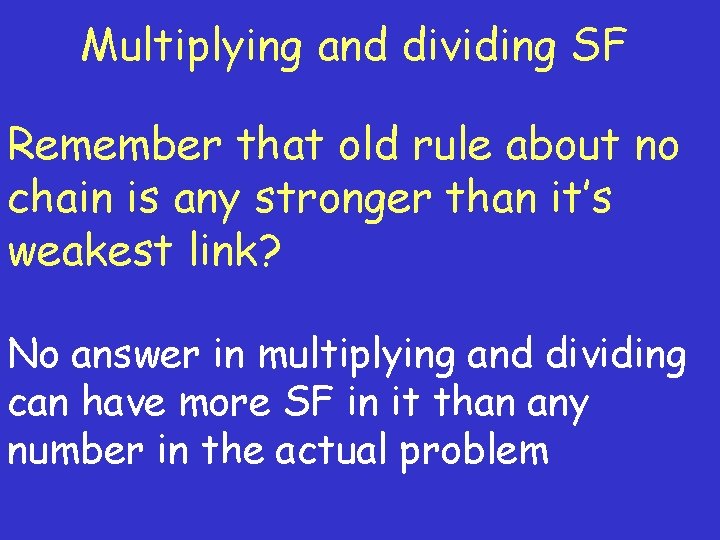 Multiplying and dividing SF Remember that old rule about no chain is any stronger