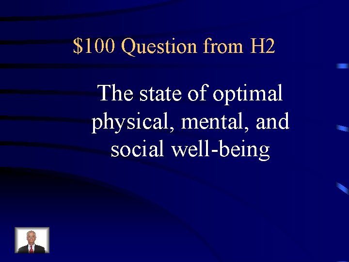 $100 Question from H 2 The state of optimal physical, mental, and social well-being