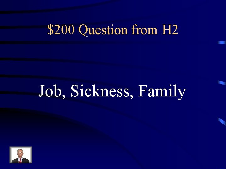 $200 Question from H 2 Job, Sickness, Family 