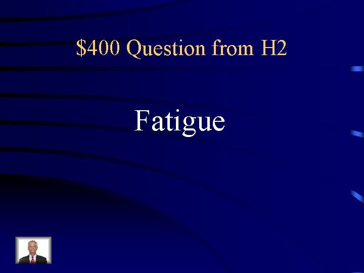 $400 Question from H 2 Fatigue 