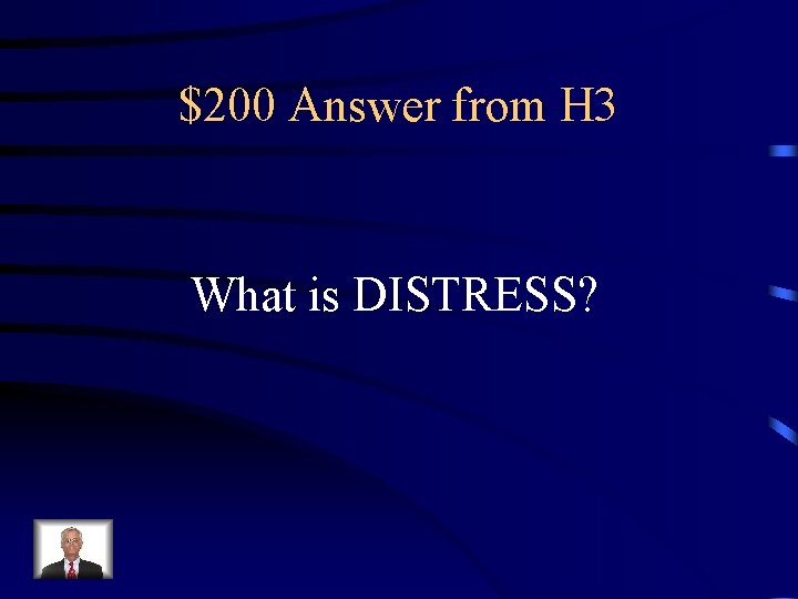 $200 Answer from H 3 What is DISTRESS? 