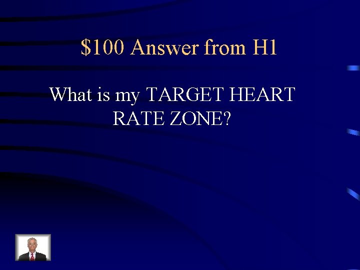 $100 Answer from H 1 What is my TARGET HEART RATE ZONE? 