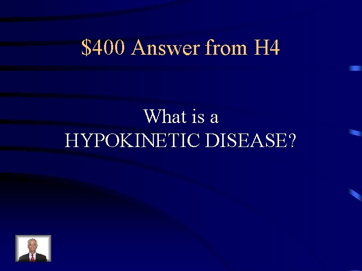 $400 Answer from H 4 What is a HYPOKINETIC DISEASE? 