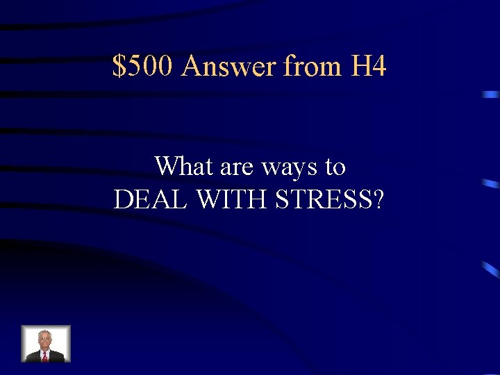 $500 Answer from H 4 What are ways to DEAL WITH STRESS? 