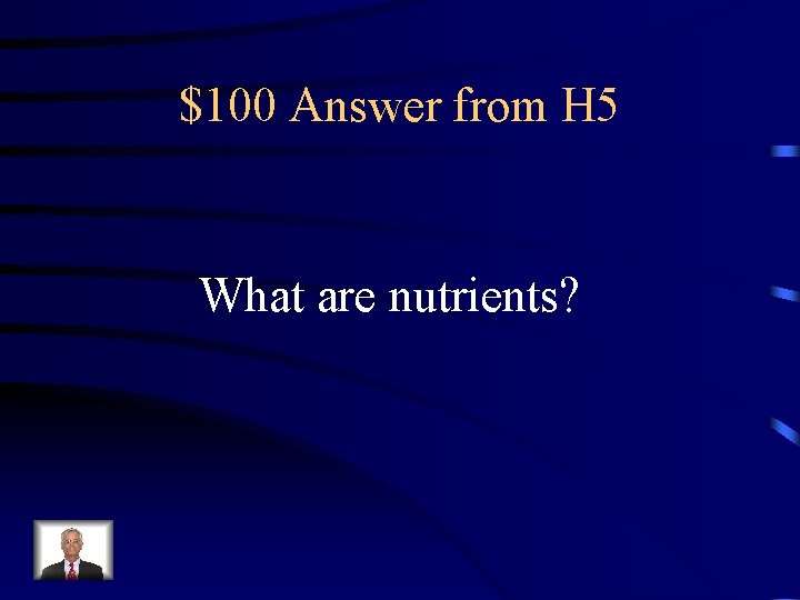 $100 Answer from H 5 What are nutrients? 